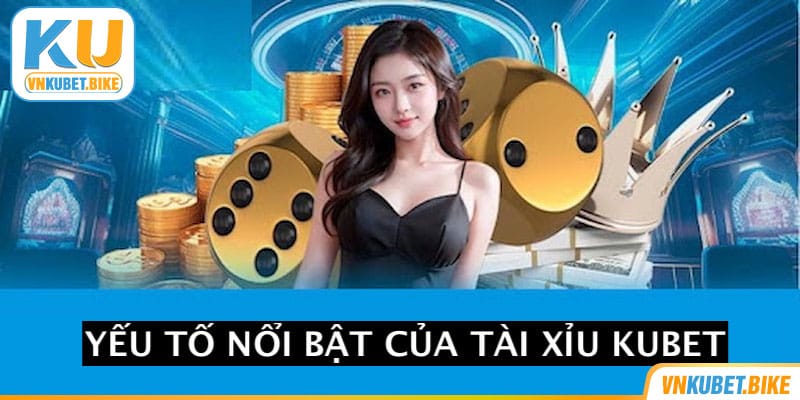 tai-xiu-kubet-cac-yeu-to-noi-bat-cua-tai-xiu-kubet Các yếu tố nổi bật của tài xỉu Kubet